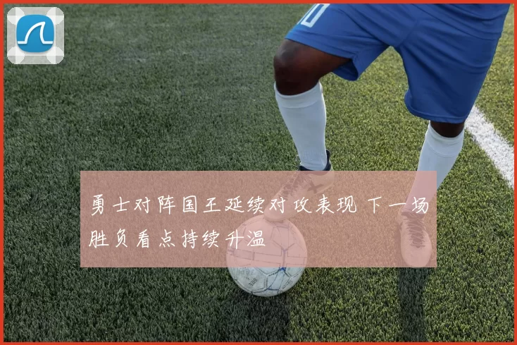 勇士对阵国王延续对攻表现 下一场胜负看点持续升温