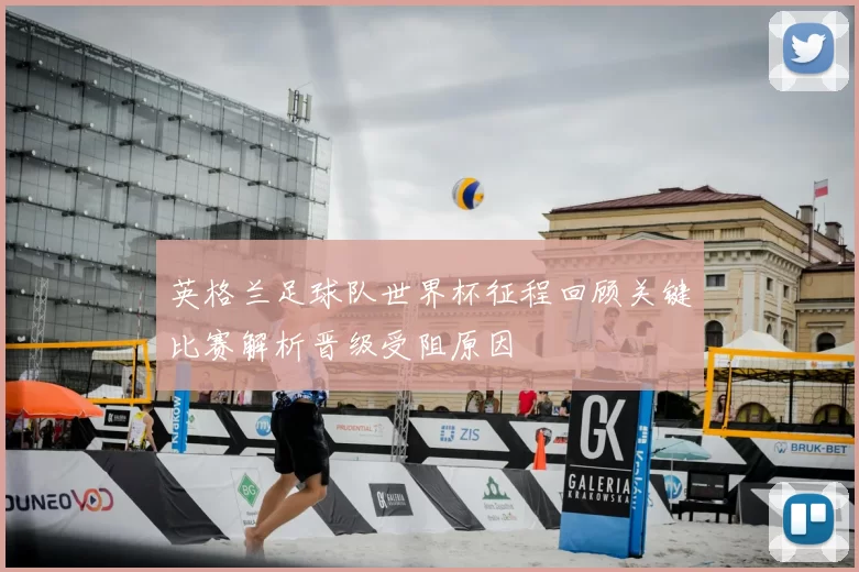 英格兰足球队世界杯征程回顾关键比赛解析晋级受阻原因