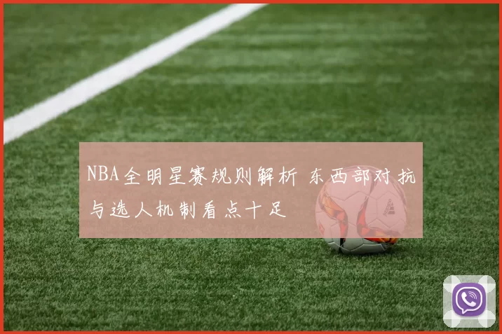 NBA全明星赛规则解析 东西部对抗与选人机制看点十足