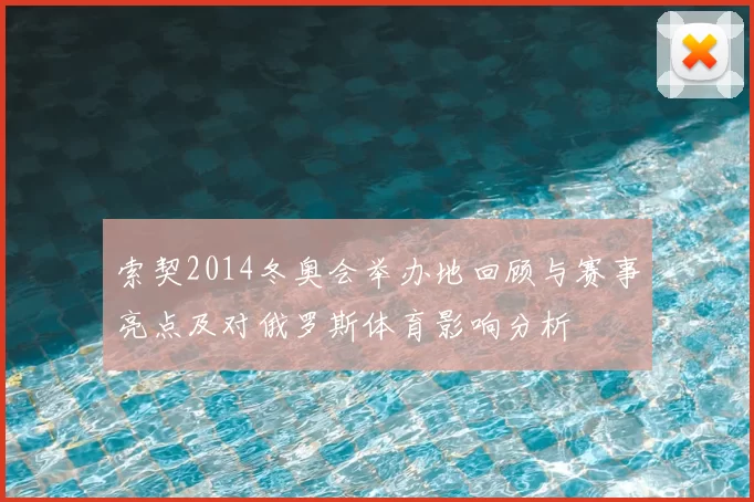 索契2014冬奥会举办地回顾与赛事亮点及对俄罗斯体育影响分析