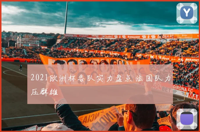 2021欧洲杯各队实力盘点 法国队力压群雄